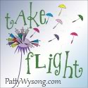 Take Flight. Patty Wysong Helping bloggers blog.